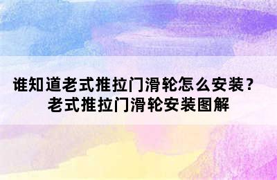 谁知道老式推拉门滑轮怎么安装？ 老式推拉门滑轮安装图解